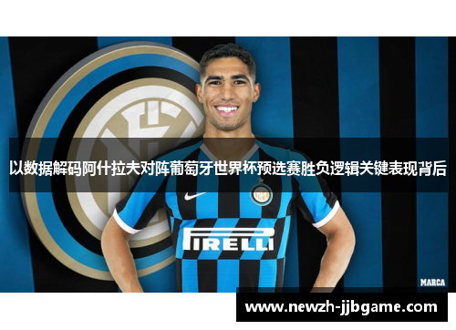 以数据解码阿什拉夫对阵葡萄牙世界杯预选赛胜负逻辑关键表现背后