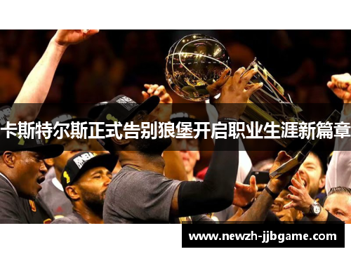 卡斯特尔斯正式告别狼堡开启职业生涯新篇章